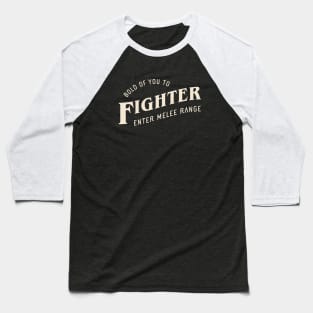 Fighter Bold of You To Enter Melee Range Tabletop RPG Baseball T-Shirt